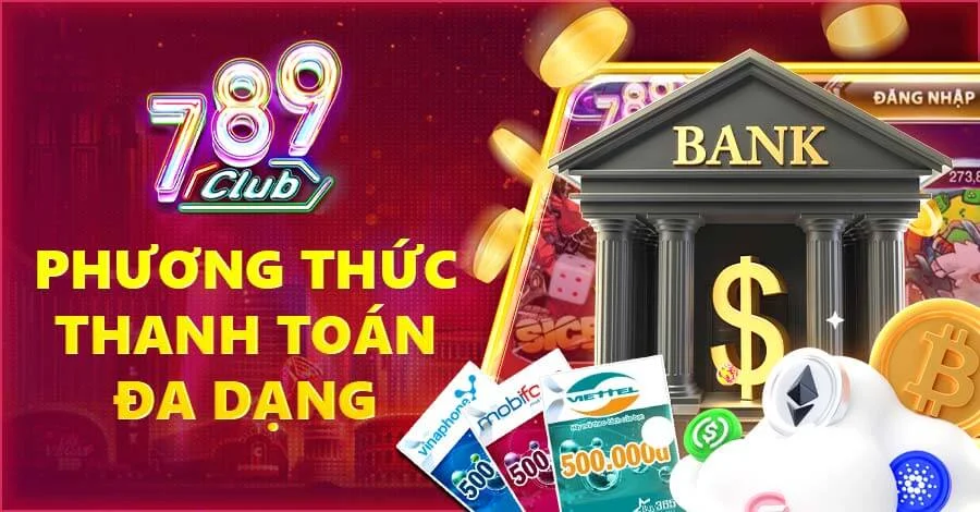 Đa dạng phương thức thanh toán - Lựa chọn dễ dàng cho người chơi tại 789club